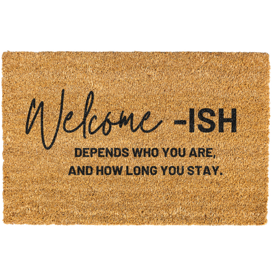 Welcome - ISH Depends Who You Are, And How Long You Stay Doormat